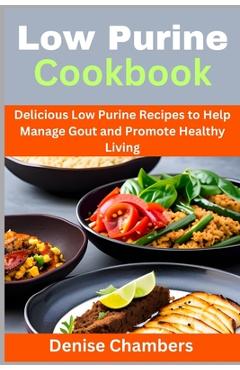 Coperta cărții 'Low Purine Cookbook: Delicious Low Purine Recipes to Help Manage Gout and Promote Healthy Living - Denise Chambers'