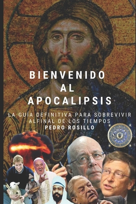Bienvenido al Apocalipsis: La guía definitiva para sobrevivir al final de los tiempos - Pedro Rosillo Garrido