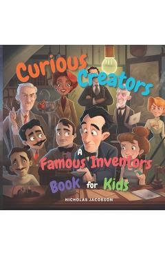 Coperta cărții 'Curious Creators: A Famous Inventors Book for Kids - Nicholas Jacobson'