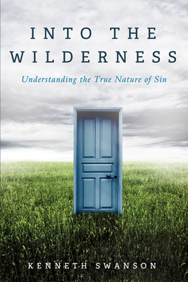 Into the Wilderness: Understanding the True Nature of Sin - Kenneth Swanson