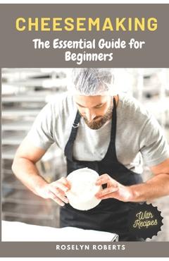 Coperta cărții 'Cheesemaking: The Essential Guide for Beginners - Roselyn Roberts'