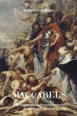 Coperta cărții 'The Maccabees: The Hasmonaean Dynasty between Malachi and Matthew - Edward D. Andrews'