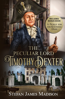 The Peculiar Lord Timothy Dexter - Timothy Dexter