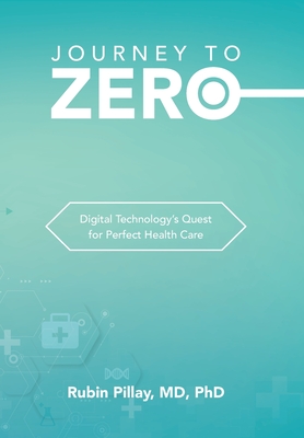 Journey to Zero: Digital Technology's Quest for Perfect Health Care - Rubin Pillay