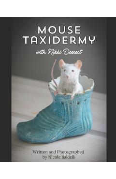 Coperta cărții 'Mouse Taxidermy with Nikki Deerest: Create your very own mousterpiece! - Nicole Baldelli'