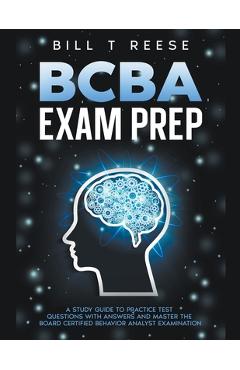 Coperta cărții 'BCBA Exam Prep A Study Guide to Practice Test Questions With Answers and Master the Board Certified Behavior Analyst'