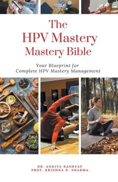 Coperta cărții 'The HPV Mastery Bible: Your Blueprint for Complete Hpv Management - Ankita Kashyap'