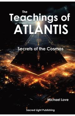 Coperta cărții 'The Teachings Of Atlantis - Secrets of the Cosmos - Michael Love'