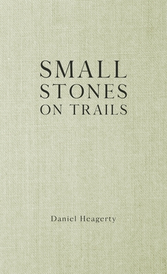 Small Stones on Trails - Daniel Heagerty