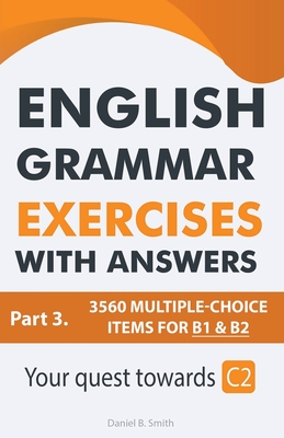 English Grammar Exercises With Answers Part 3: Your Quest Towards C2 - Daniel B. Smith