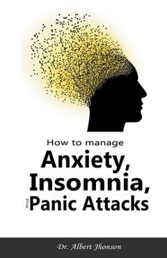 Coperta cărții 'How to Manage Anxiety, Insomnia, and Panic Attacks - Albert Jhonson'