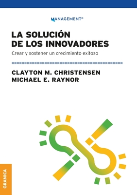 La Solucin de los innovadores: Crear Y Sostener Un Crecimiento Exitoso - Clayton M. Christensen