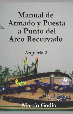 Manual de Armado y Puesta a Punto del Arco Recurvado: Arqueria 2 - Martín L. Godio