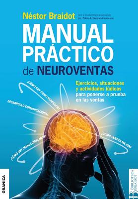 Manual Práctico de Neuroventas: Ejercicios, situaciones y actividades lúdicas para poner a prueba en las ventas. - Néstor Braidot
