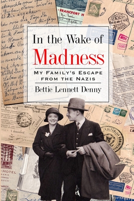 Coperta cărții 'In the Wake of Madness: My Family's Escape from the Nazis - Bettie Lennett Denny'