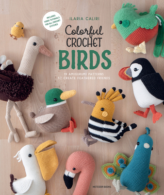 Colorful Crochet Birds: 15 Amigurumi Patterns to Create Feathered Friends - Ilaria Caliri