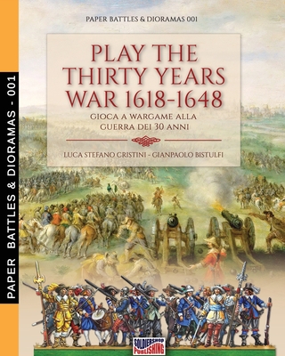Coperta cărții 'Play the Thirty Years war 1618-1648: Gioca a wargame alla guerra dei 30 anni - Luca Stefano Cristini'