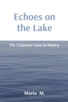 Coperta cărții 'Echoes on the Lake: The Common Loon in Poetry - Maria M'