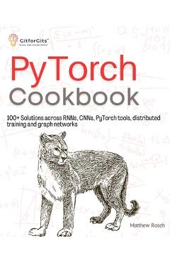 Coperta cărții 'PyTorch Cookbook: 100+ Solutions across RNNs, CNNs, python tools, distributed training and graph networks - Matthew'