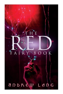 The Red Fairy Book: The Classic Tales of Magic & Fantasy - Andrew Lang