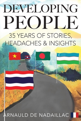 Developing People: 35 Years of Stories, Headaches & Insights - Arnauld De Nadaillac