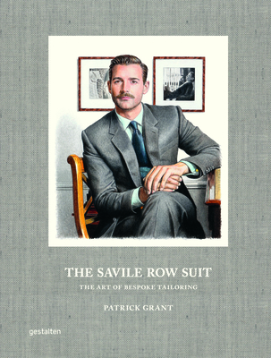 The Savile Row Suit: The Art of Hand Tailoring on Savile Row by Patrick Grant - Gestalten