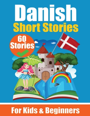 60 Short Stories in Danish A Dual-Language Book in English and Danish: A Danish Learning Book for Children and Beginners Learn Danish Language Through - Auke De Haan