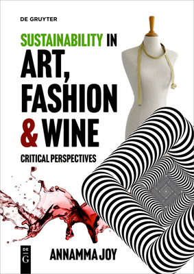 Sustainability in Art, Fashion and Wine: Critical Perspectives - Annamma Joy