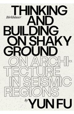 Coperta cărții 'Thinking and Building on Shaky Ground: On Architecture in Seismic Regions - Yun Fu'