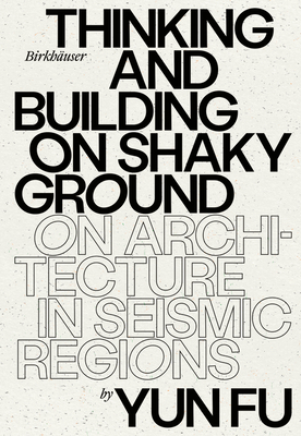 Coperta cărții 'Thinking and Building on Shaky Ground: On Architecture in Seismic Regions - Yun Fu'