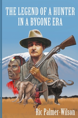 The legend of a hunter in a bygone era - Richard Palmer-wilson