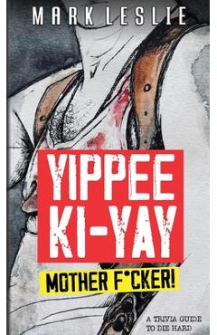 Coperta cărții 'Yippee Ki-Yay Motherf*cker!: A Trivia Guide to Die Hard - Mark Leslie'