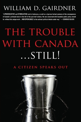 The Trouble With Canada ... STILL!: A Citizen Speaks Out! - William D. Gairdner