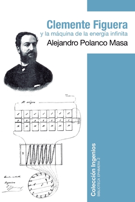 Clemente Figuera y la máquina de la energía infinita - Alejandro Polanco
