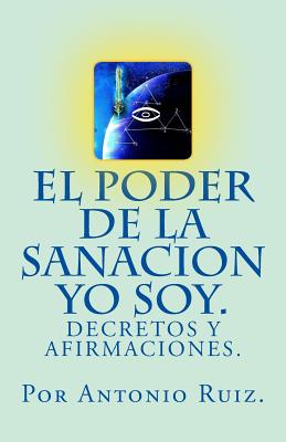 Coperta cărții 'El poder de la sanacion yo soy. Decretos y afirmaciones. - Antonio Ruiz'