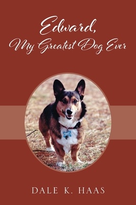 Edward, My Greatest Dog Ever - Dale K. Haas