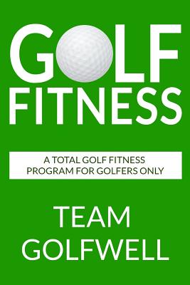 Coperta cărții 'Golf Fitness: An All-Inclusive Golf Fitness Program For Golfers Only - Team Golfwell'