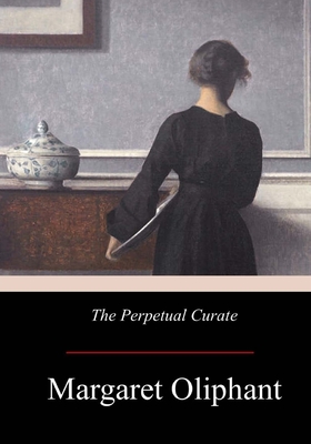 The Perpetual Curate - Margaret Oliphant Wilson Oliphant