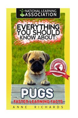 Everything You Should Know About: Pugs Faster Learning Facts - Anne Richards