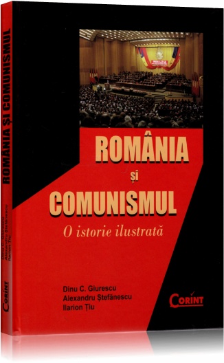 Romania si comunismul. O istorie ilustrata - Dinu C. Giurescu, Alexandru Stefanescu
