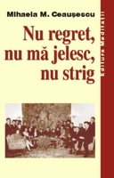 Nu Regret, Nu Ma Jelesc, Nu Strig - Mihaela M. Ceausescu