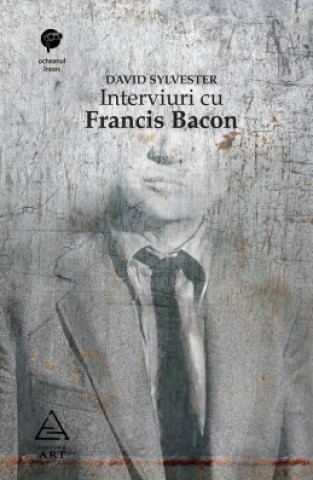 Interviuri cu Francis Bacon - David Sylvester