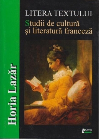 Litera textului. Studii de cultura si literatura franceza - Horia Lazar