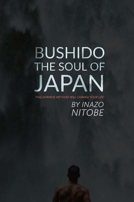 Bushido, The Soul of Japan: This Japanese Method Will Change Your Life - Mark Guy Valerius Tyson