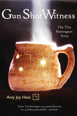 Gun Shot Witness: The Tim Remington Story - Amy Joy Hess