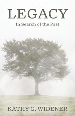 Coperta cărții 'Legacy: In Search of the Past - Kathy G. Widener'