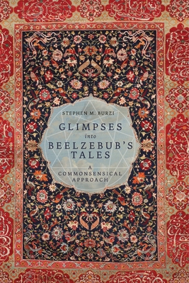 Glimpses into Beelzebub's Tales: A Commonsensical Approach - Stephen M. Burzi