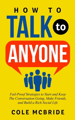 Coperta cărții 'How to Talk to Anyone: Fail-Proof Strategies to Start and Keep the Conversation Going, Make Friends, and Build a Rich'