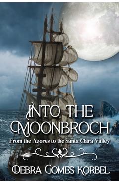 Coperta cărții 'Into the Moonbroch: From the Azores to the Santa Clara Valley - Debra Gomes Korbel'