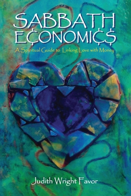 Sabbath Economics: A Spiritual Guide to Linking Love with Money - Judith Wright Favor
